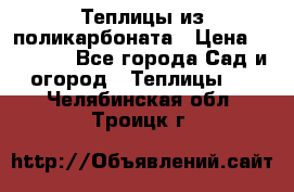 Теплицы из поликарбоната › Цена ­ 12 000 - Все города Сад и огород » Теплицы   . Челябинская обл.,Троицк г.